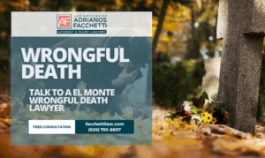Wrongful Death and Talk to an El Monte wrongful death lawyer for the Law Offices of Adrianos Facchetti